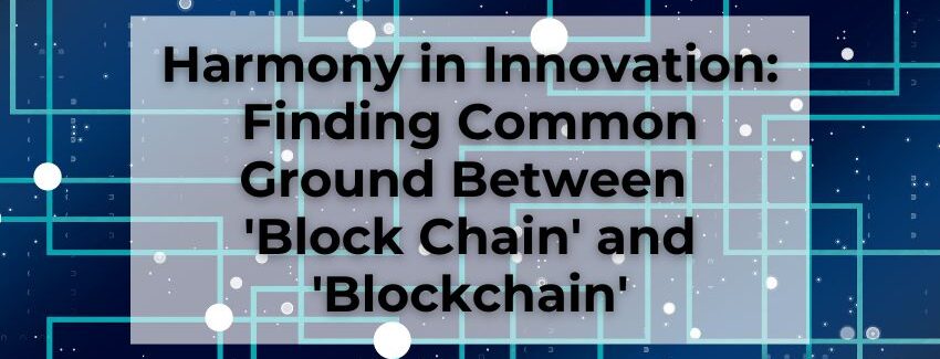 Harmony in Innovation Finding Common Ground Between 'Block Chain' and 'Blockchain'